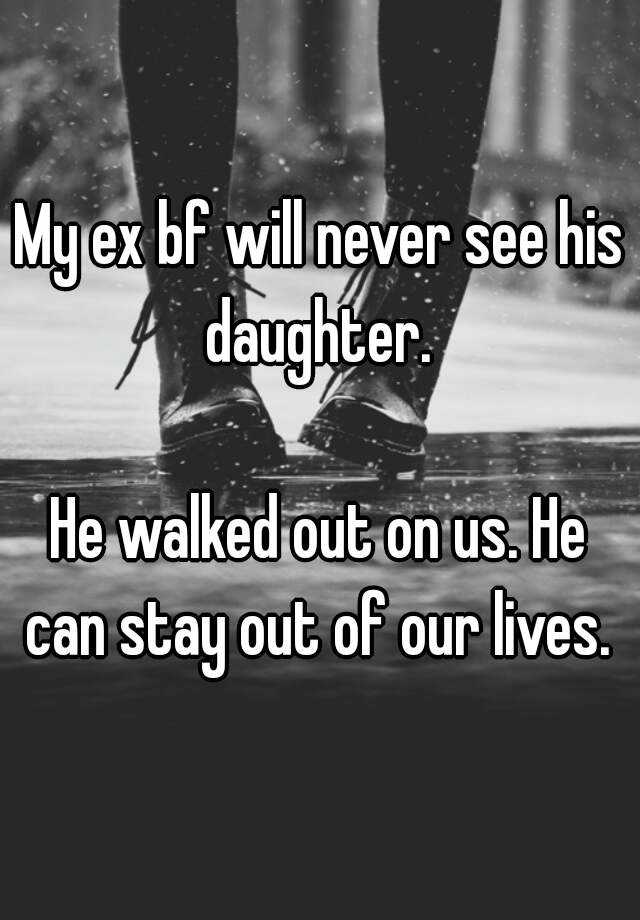 My Ex Bf Will Never See His Daughter He Walked Out On Us He Can Stay Out Of Our Lives