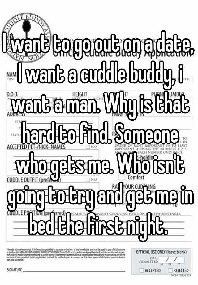 i-want-to-go-out-on-a-date-i-want-a-cuddle-buddy-i-want-a-man-why-is