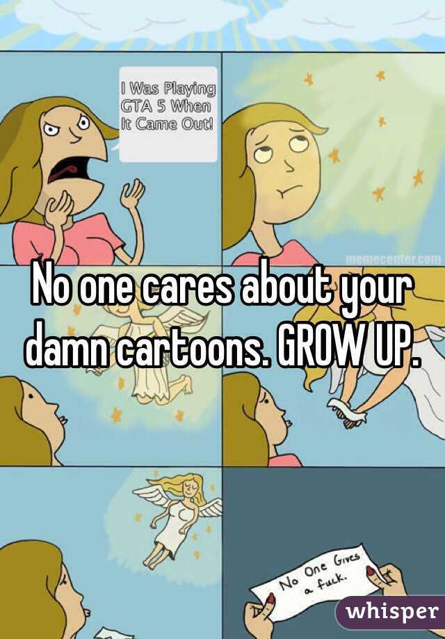 No one cares about your damn cartoons. GROW UP.