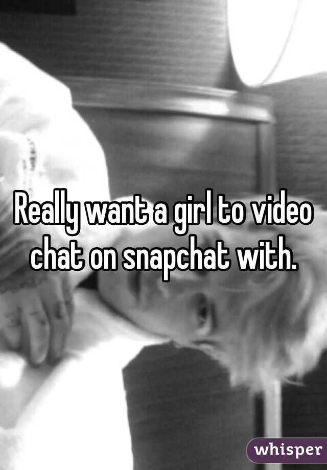 Really want a girl to video chat on snapchat with. 