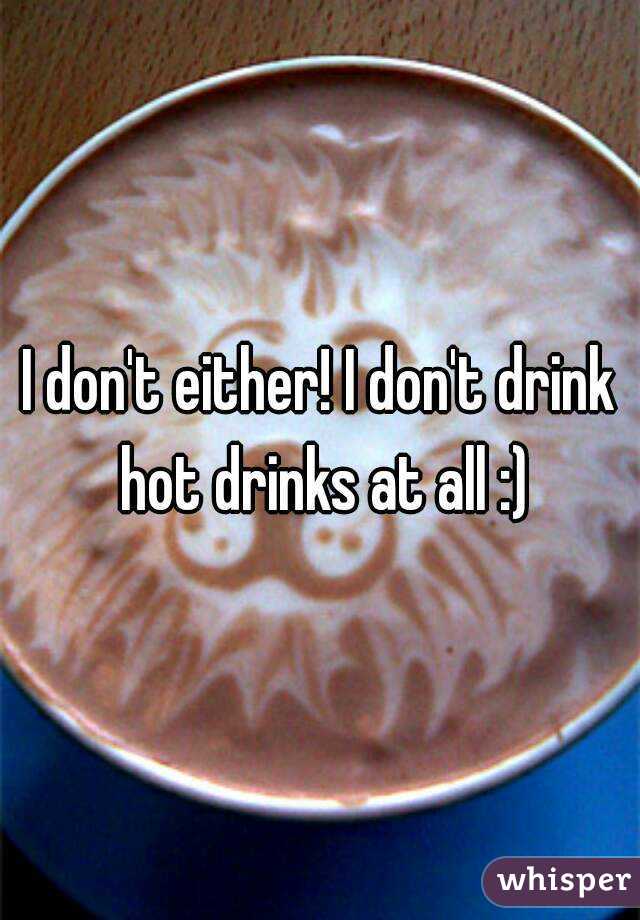 I don't either! I don't drink hot drinks at all :)
