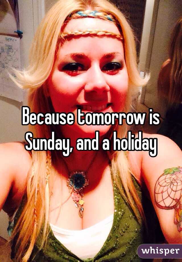 Because tomorrow is Sunday, and a holiday 