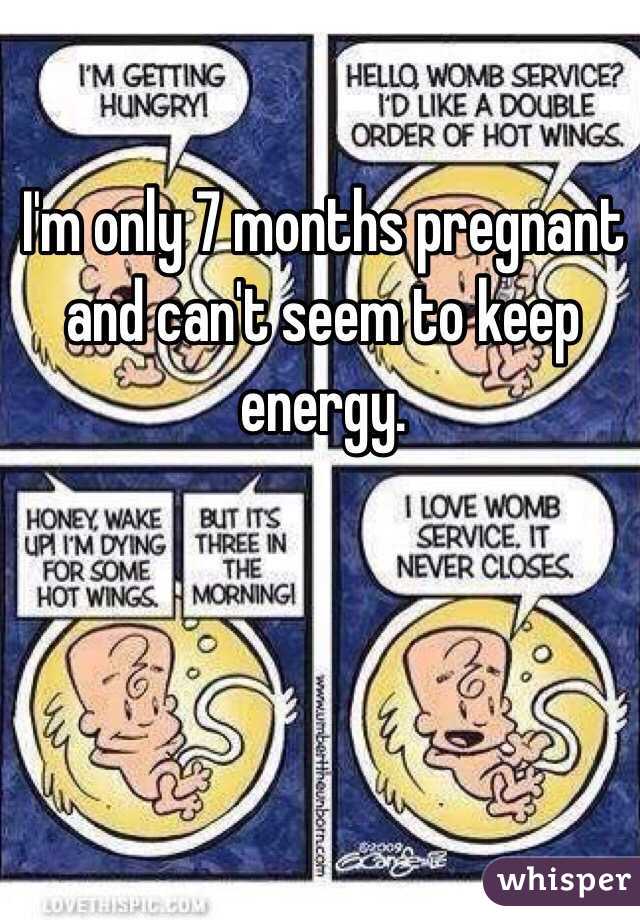 I'm only 7 months pregnant and can't seem to keep energy. 