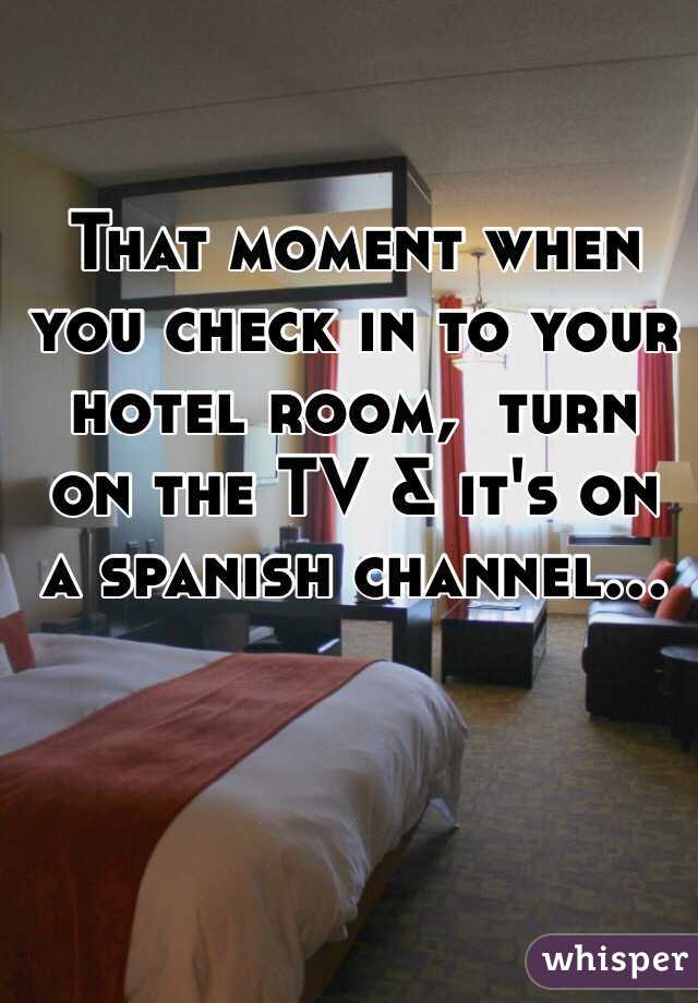 That moment when you check in to your hotel room,  turn on the TV & it's on a spanish channel... 