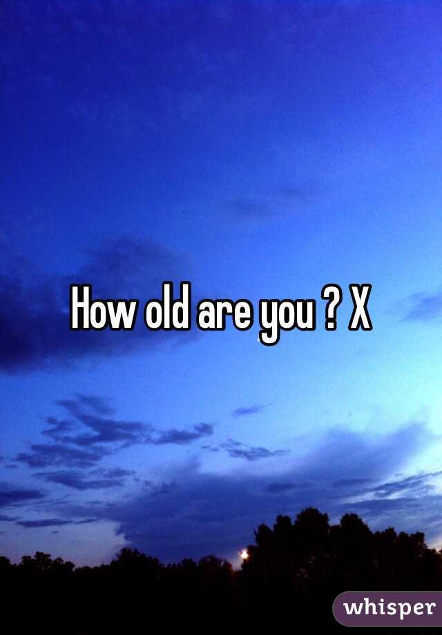 How old are you ? X