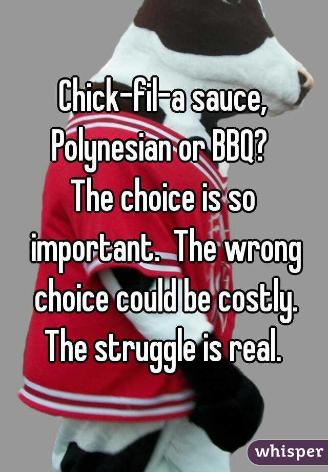 Chick-fil-a sauce, Polynesian or BBQ?  
The choice is so important.  The wrong choice could be costly.
The struggle is real.