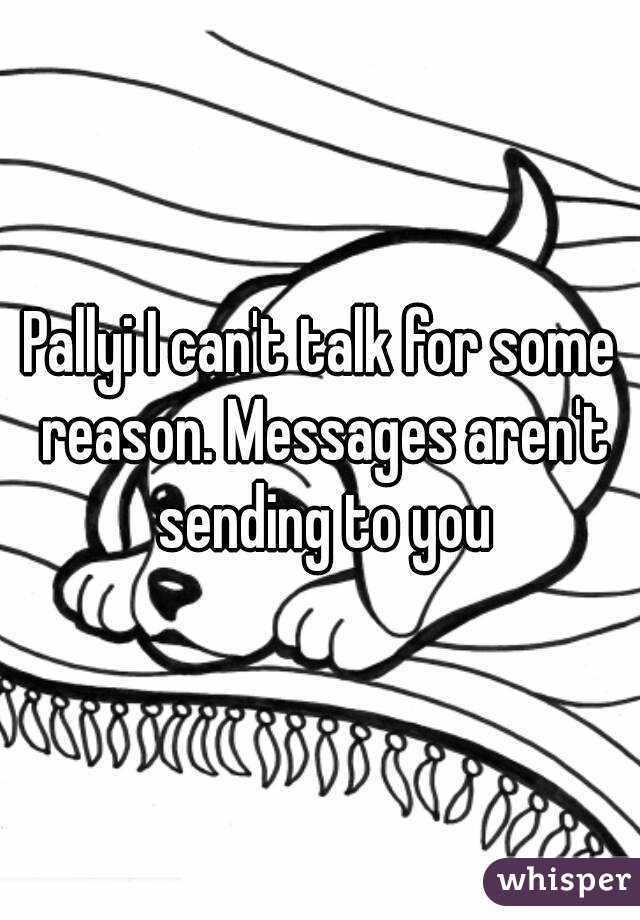 Pallyi I can't talk for some reason. Messages aren't sending to you