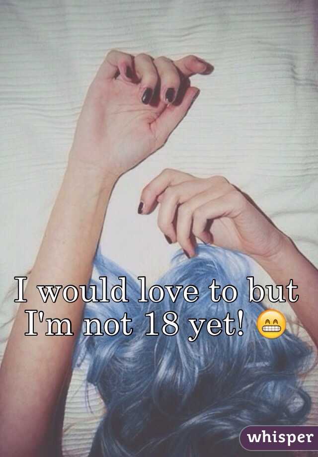 I would love to but I'm not 18 yet! 😁