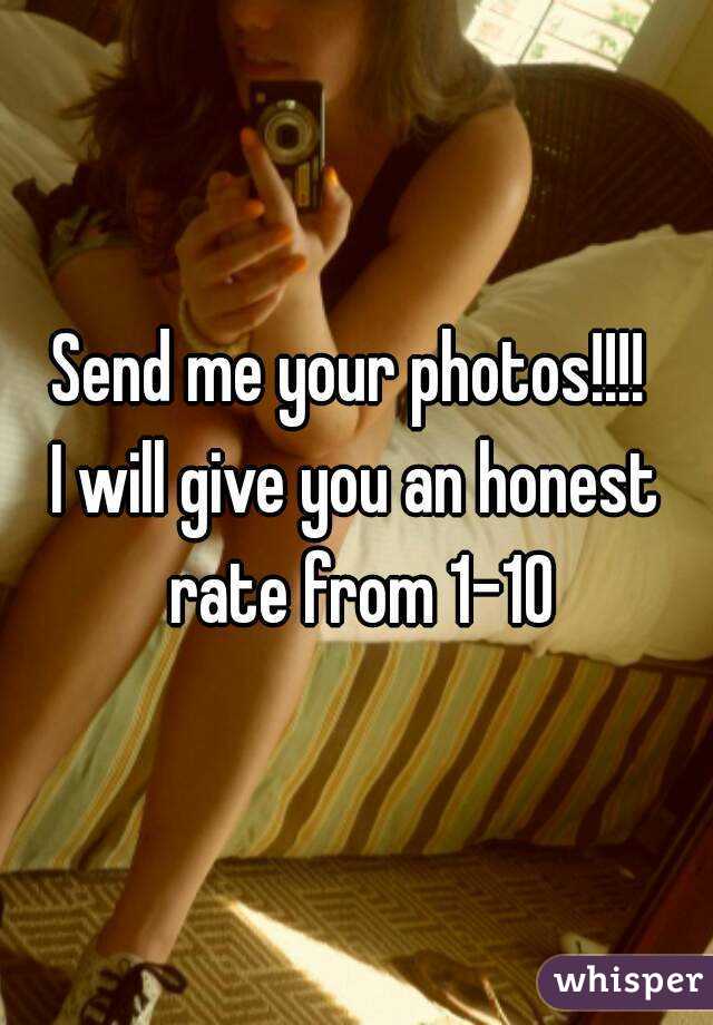 Send me your photos!!!! 
I will give you an honest rate from 1-10