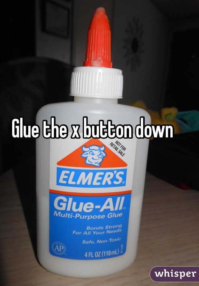Glue the x button down 

