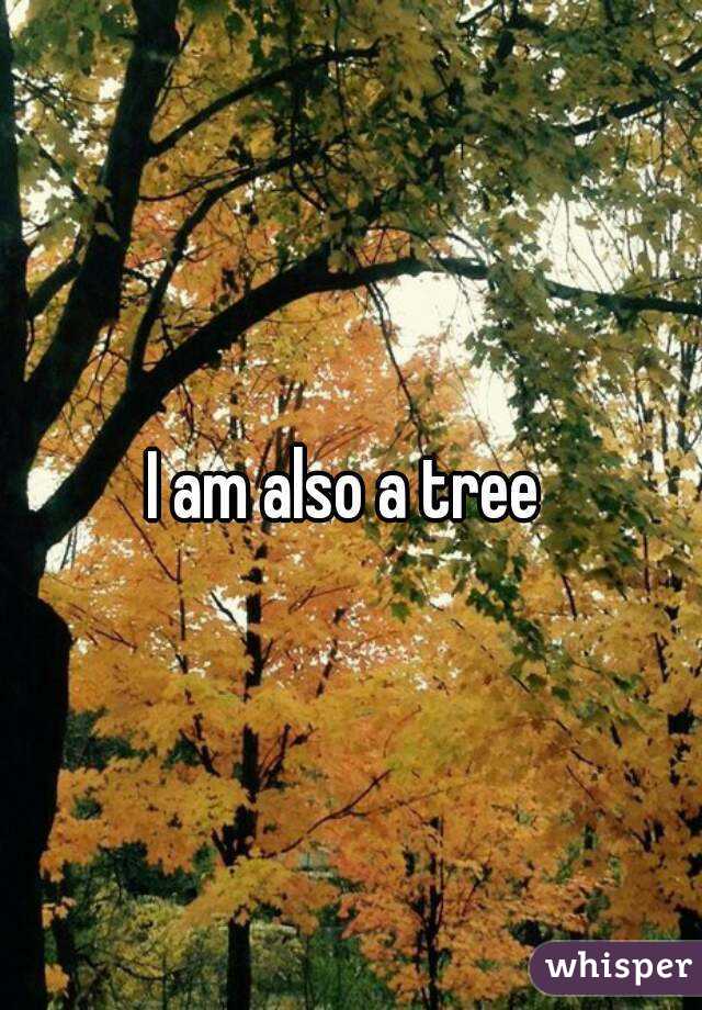 I am also a tree 
