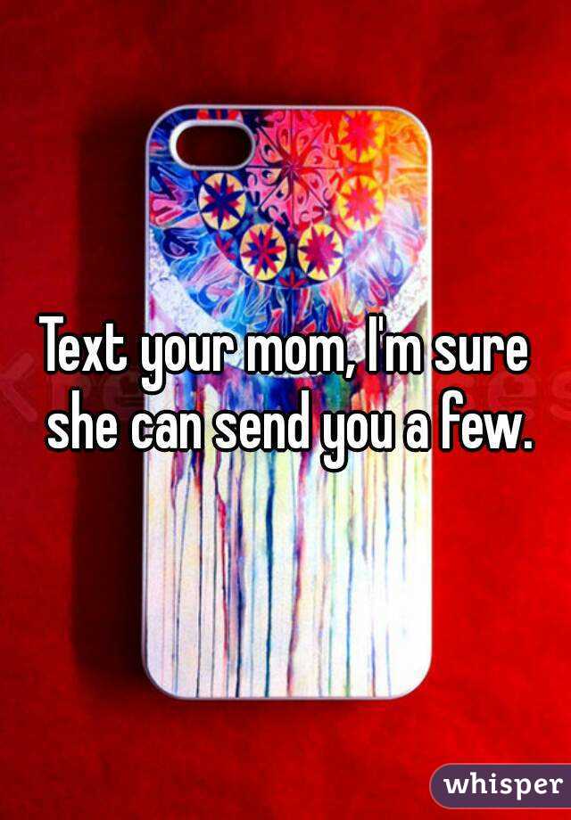 Text your mom, I'm sure she can send you a few.