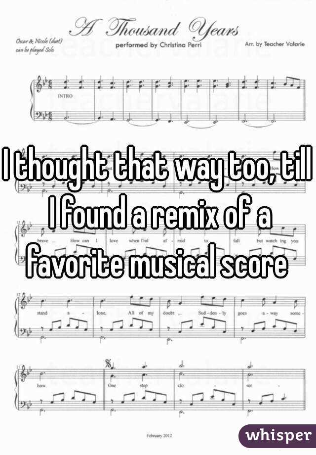 I thought that way too, till I found a remix of a favorite musical score 