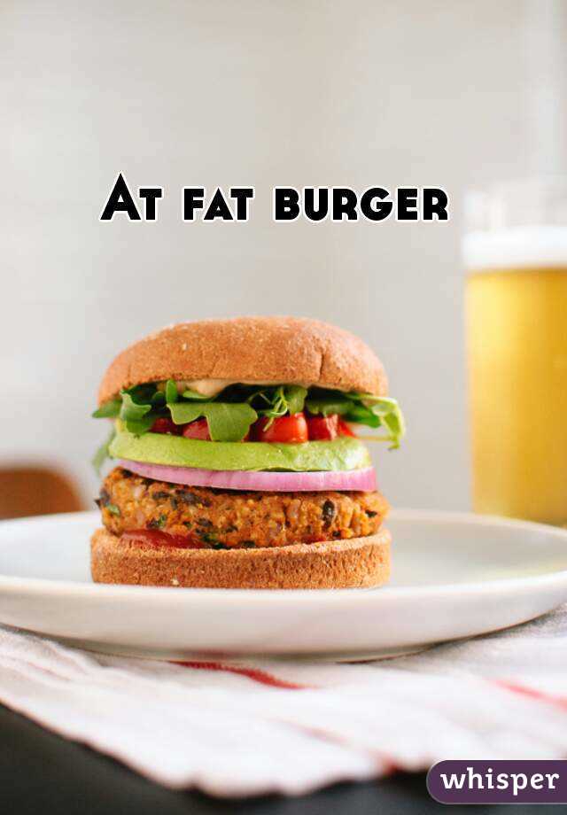 At fat burger 
