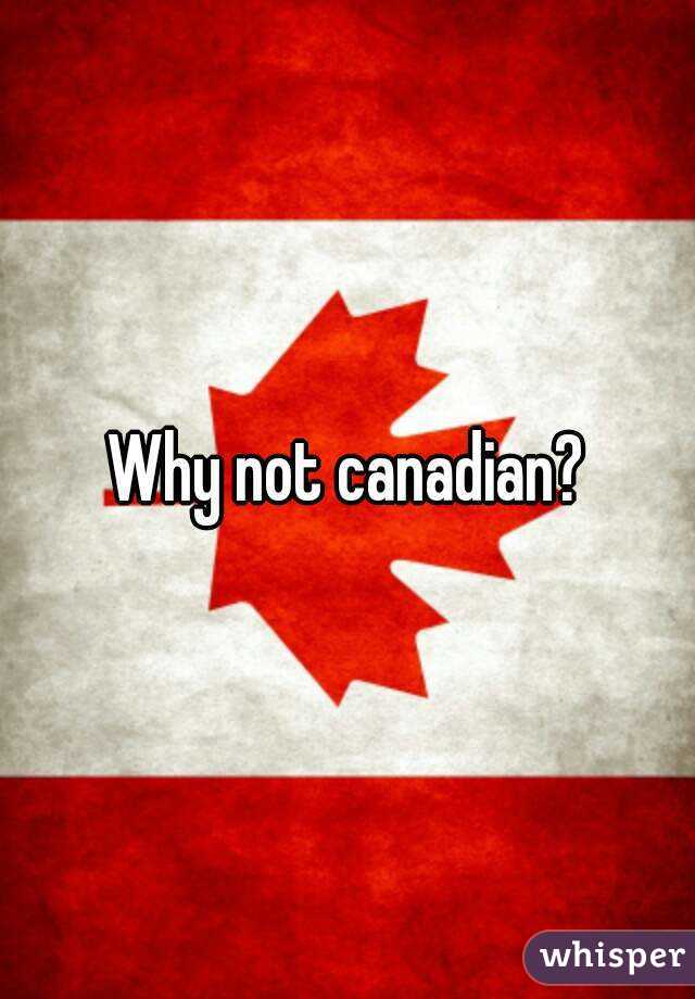 Why not canadian?