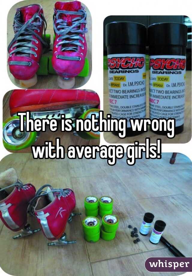 There is nothing wrong with average girls! 