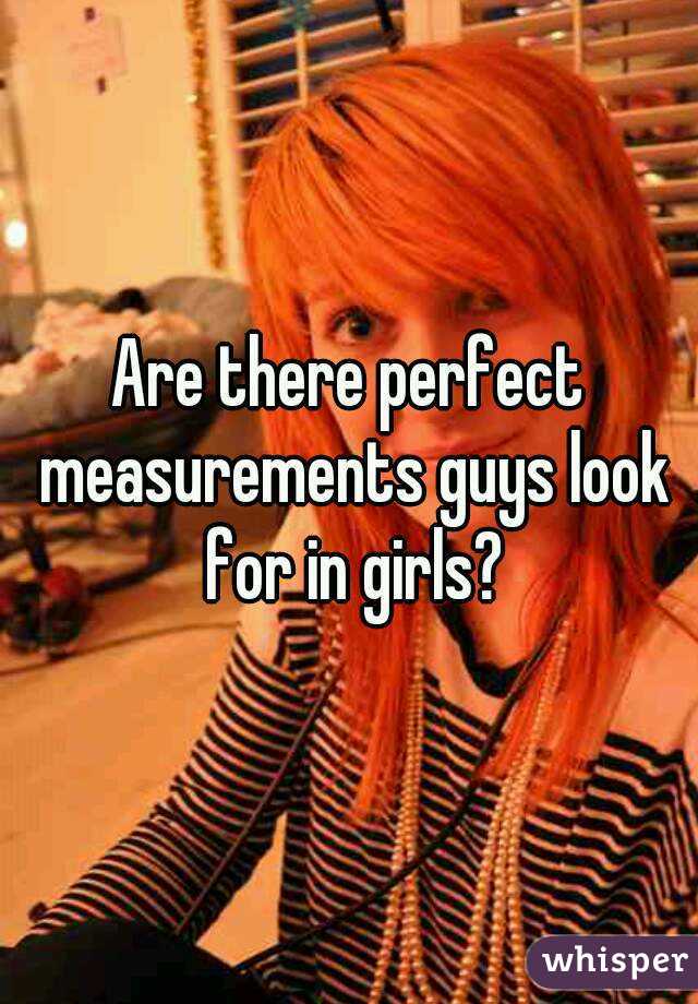 Are there perfect measurements guys look for in girls?