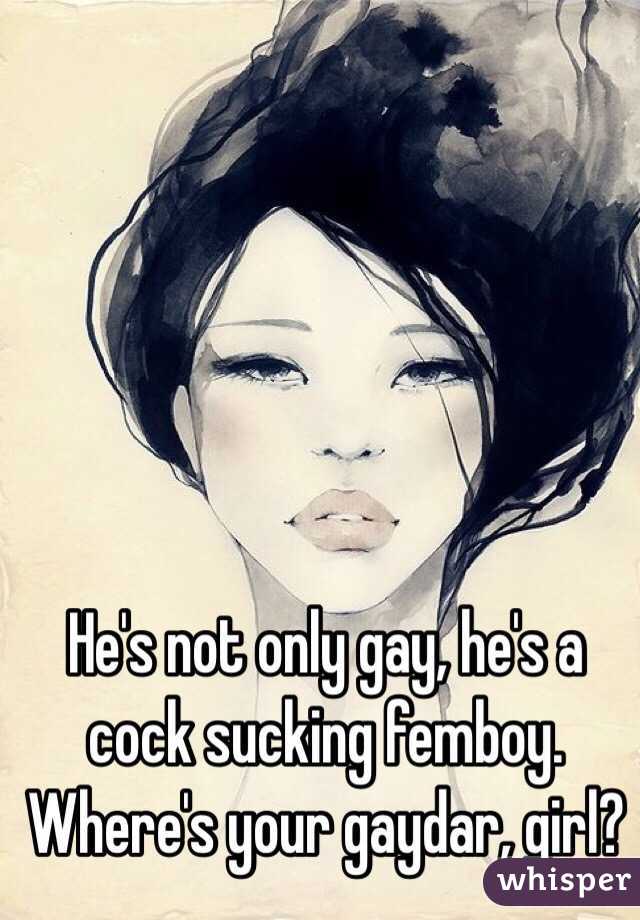He's not only gay, he's a cock sucking femboy. Where's your gaydar, girl?