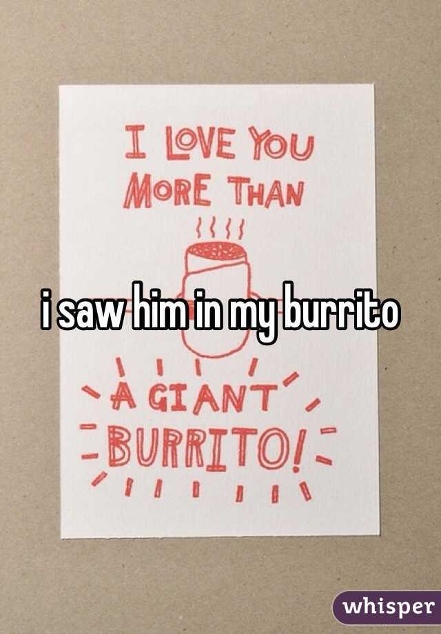 i saw him in my burrito
