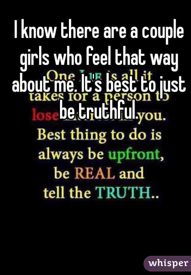 I know there are a couple girls who feel that way about me. It's best to just be truthful. 
