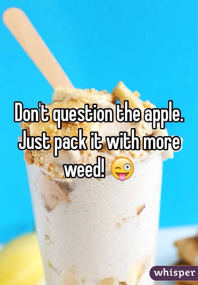 Don't question the apple. Just pack it with more weed! 😜