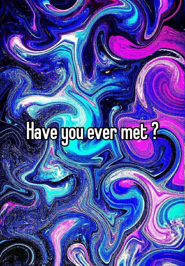 have-you-ever-met