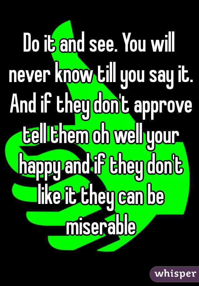 Do it and see. You will never know till you say it. And if they don't approve tell them oh well your happy and if they don't like it they can be miserable