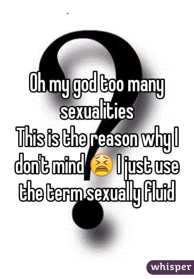 Oh my god too many sexualities
This is the reason why I don't mind 😫 I just use the term sexually fluid 