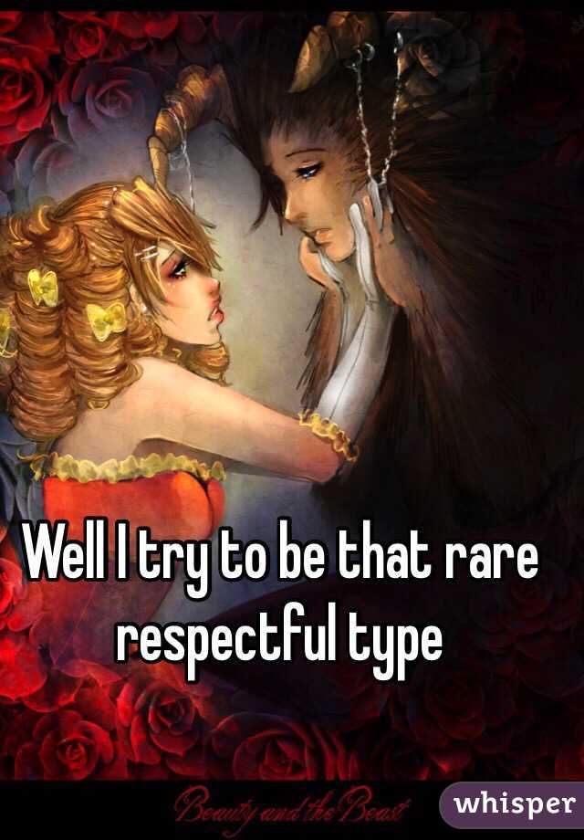 Well I try to be that rare respectful type