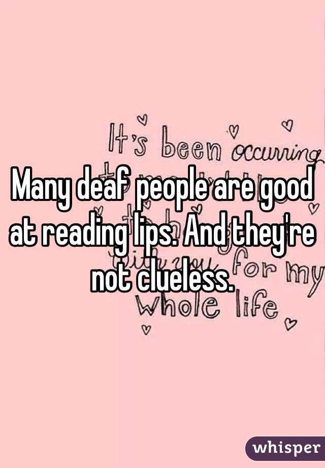 Many deaf people are good at reading lips. And they're not clueless.