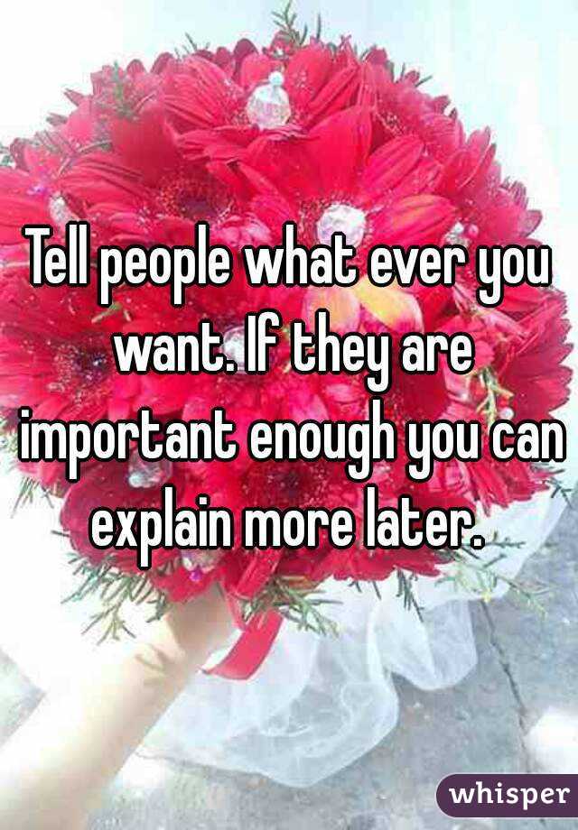 Tell people what ever you want. If they are important enough you can explain more later. 