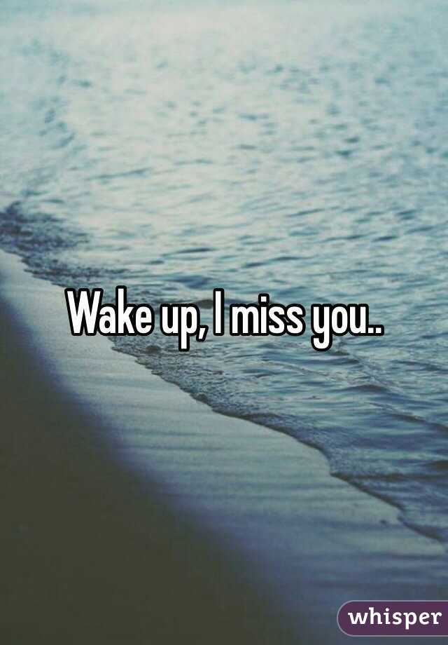 Wake up, I miss you.. 