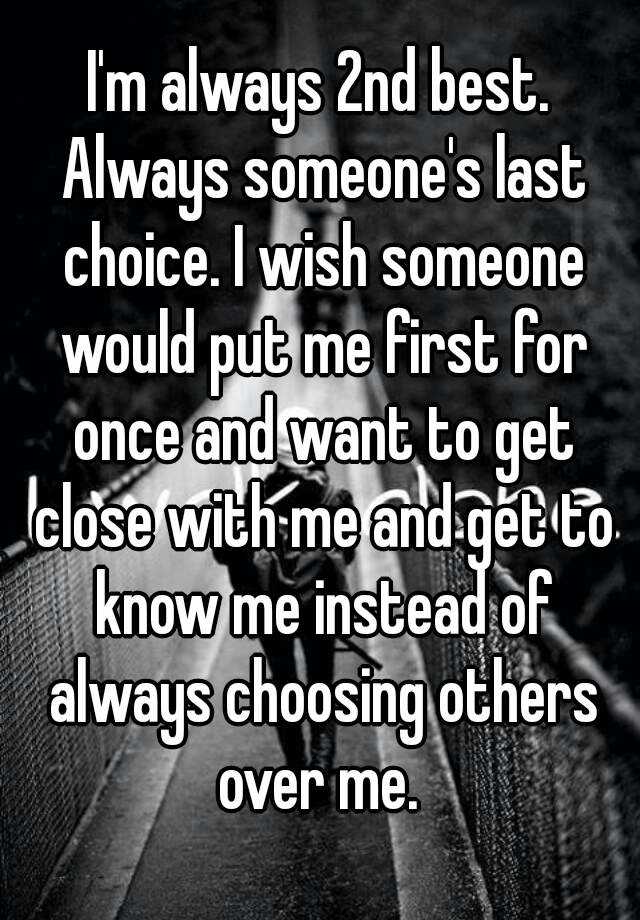 i-m-always-2nd-best-always-someone-s-last-choice-i-wish-someone-would