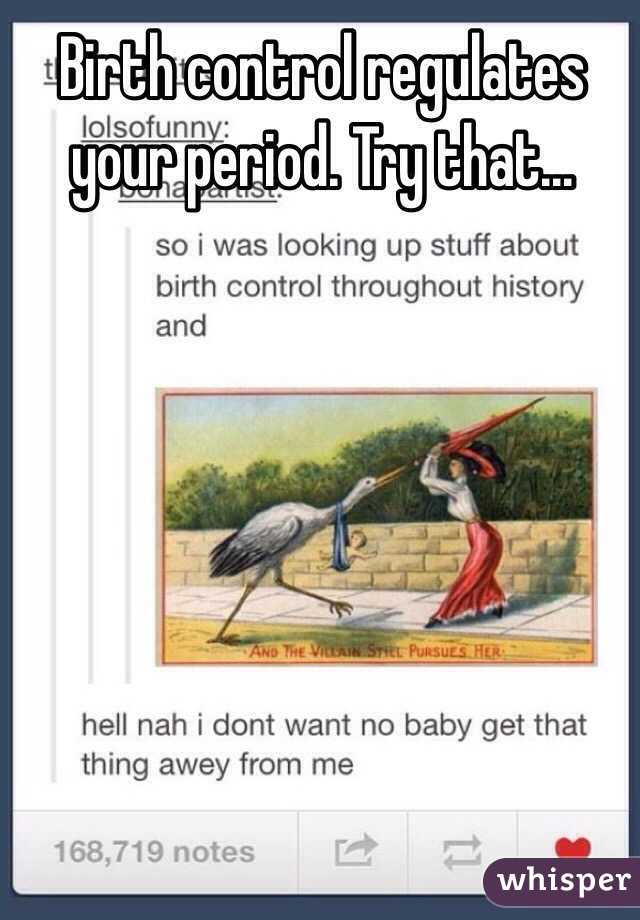 Birth control regulates your period. Try that...