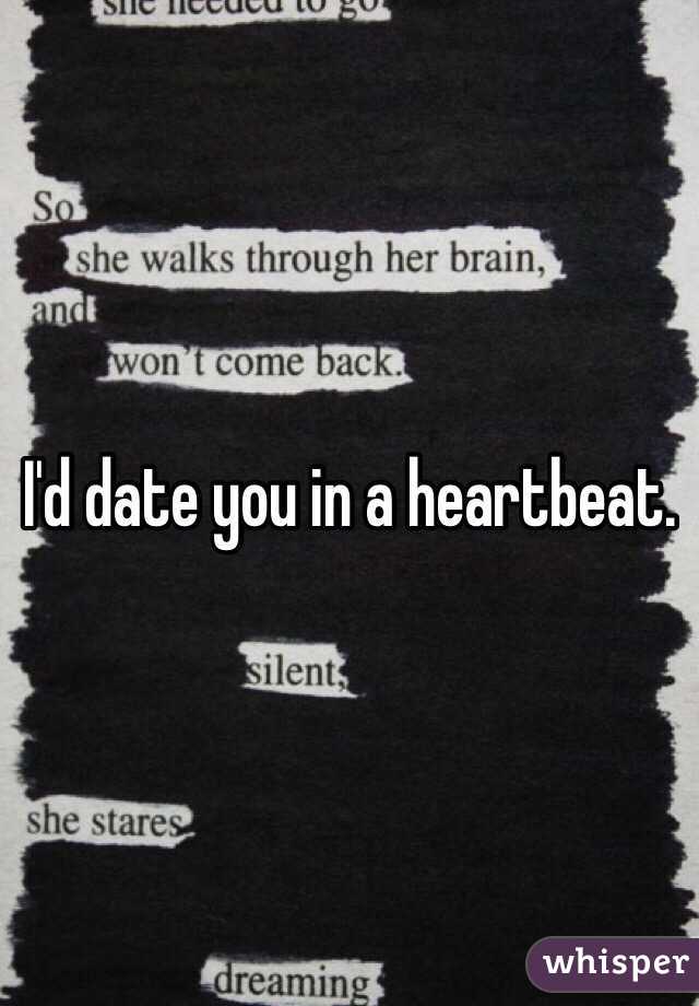 I'd date you in a heartbeat. 