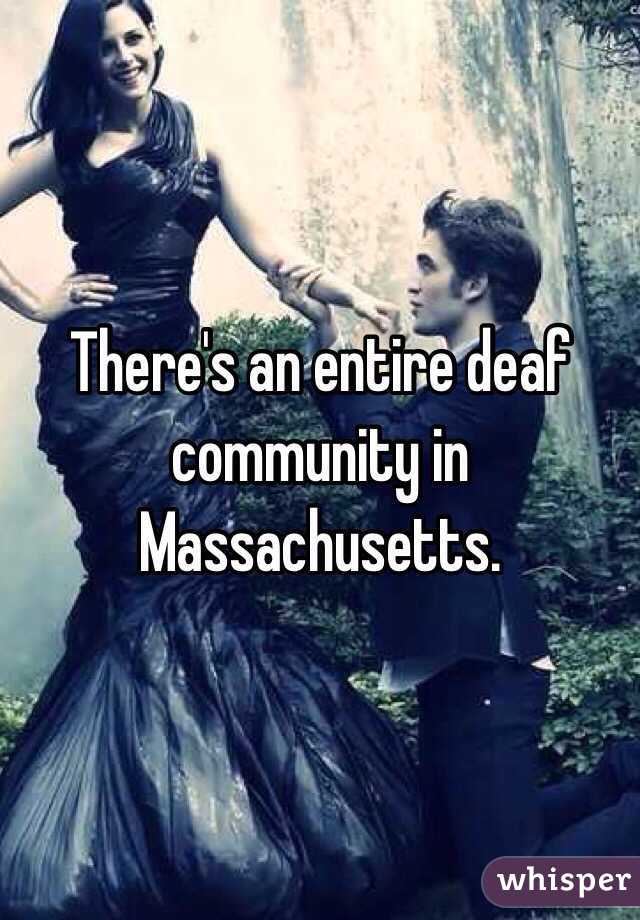 There's an entire deaf community in Massachusetts. 