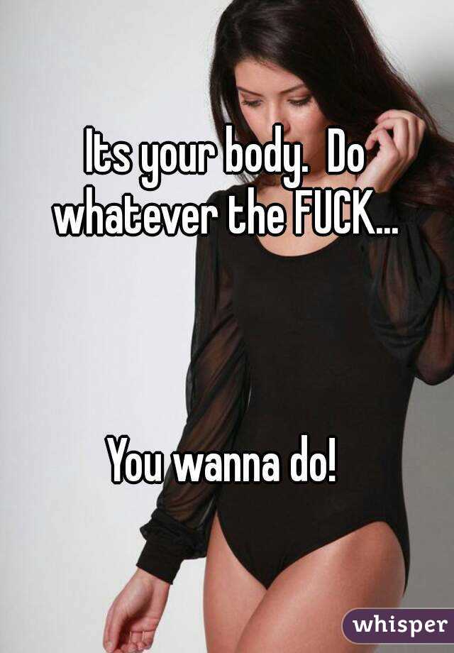 Its your body.  Do whatever the FUCK... 



You wanna do! 