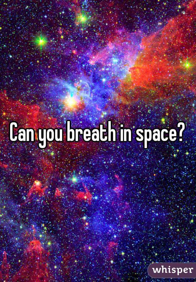 Can you breath in space?
