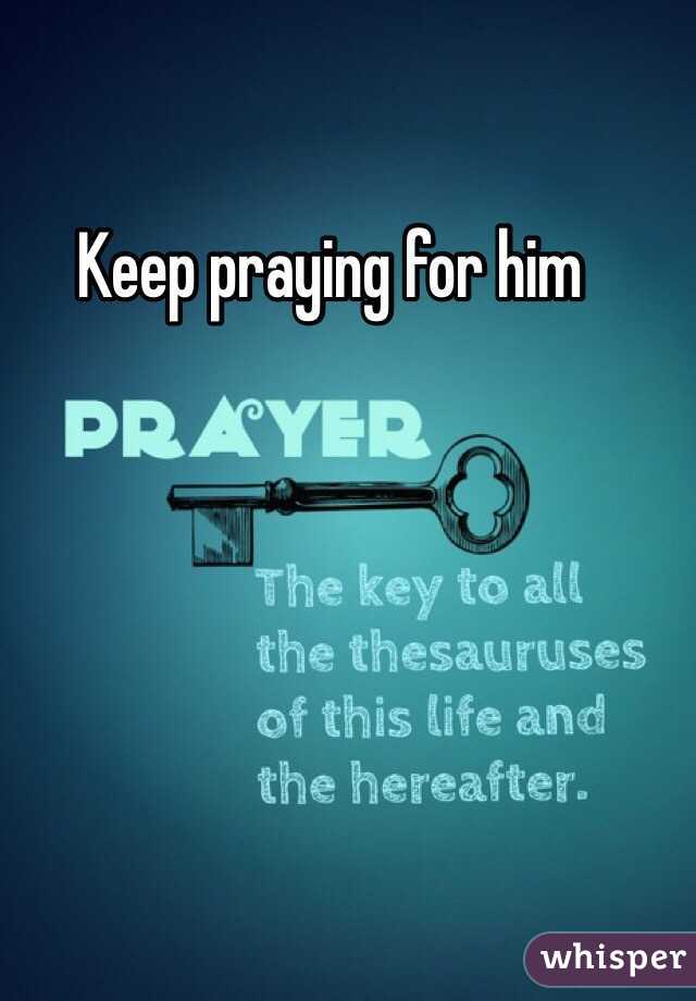 Keep praying for him
