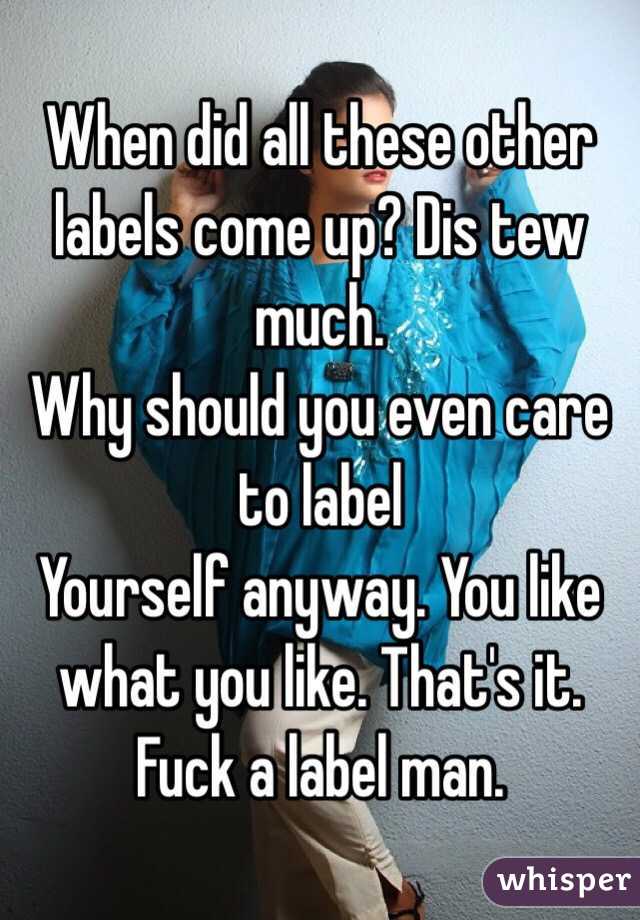 When did all these other labels come up? Dis tew much.
Why should you even care to label
Yourself anyway. You like what you like. That's it. Fuck a label man.
