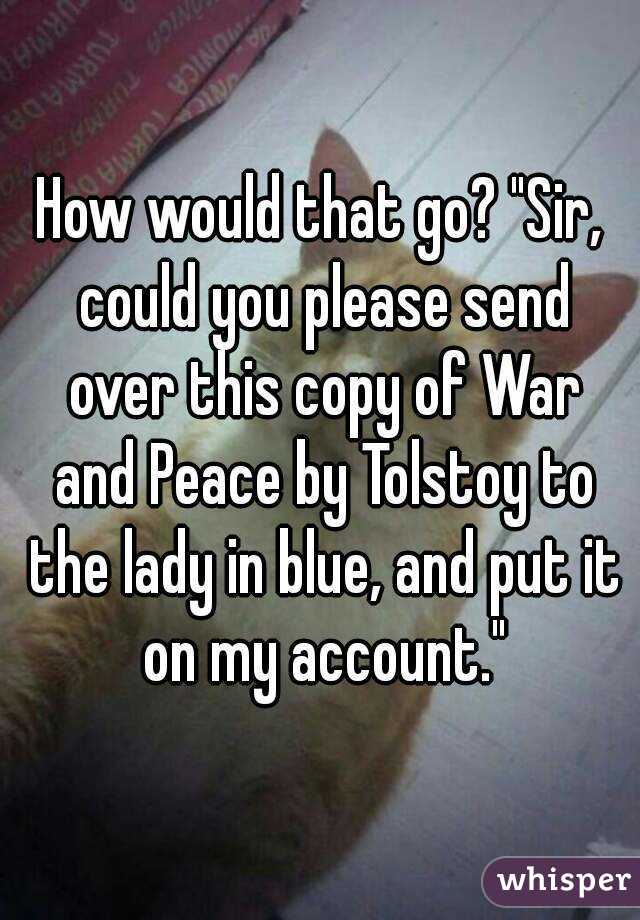 How would that go? "Sir, could you please send over this copy of War and Peace by Tolstoy to the lady in blue, and put it on my account."