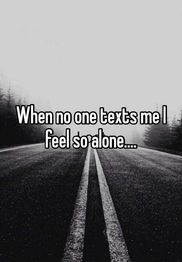 when-no-one-texts-me-i-feel-so-alone