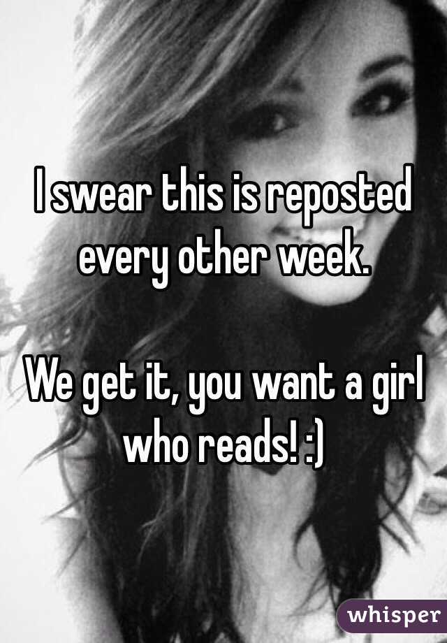 I swear this is reposted every other week. 

We get it, you want a girl who reads! :) 