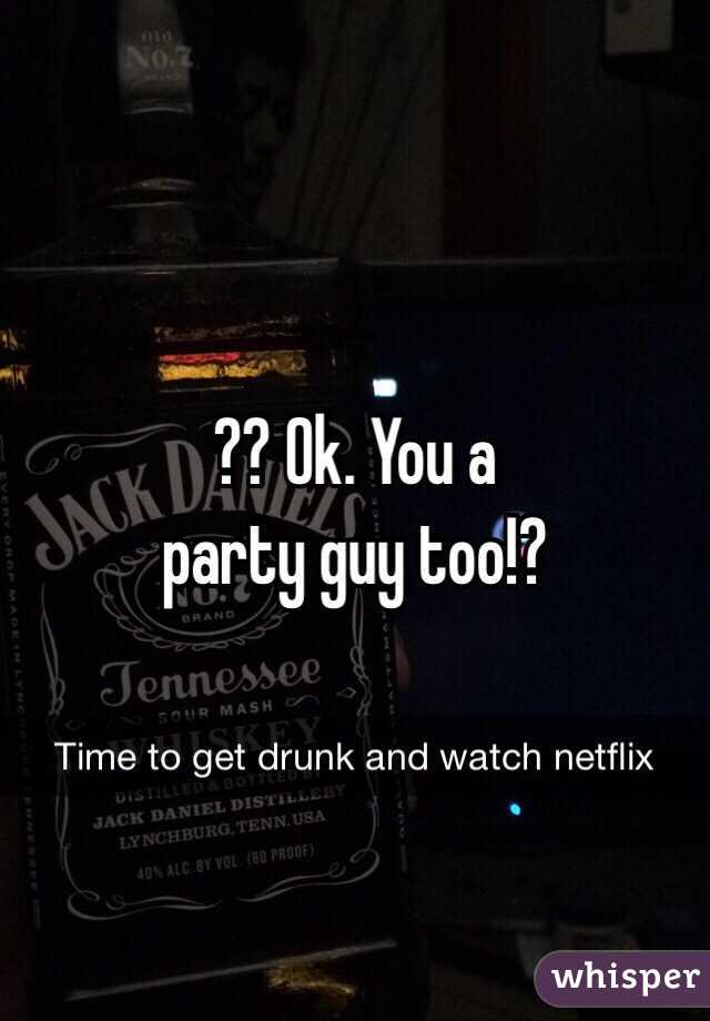 ?? Ok. You a
party guy too!?