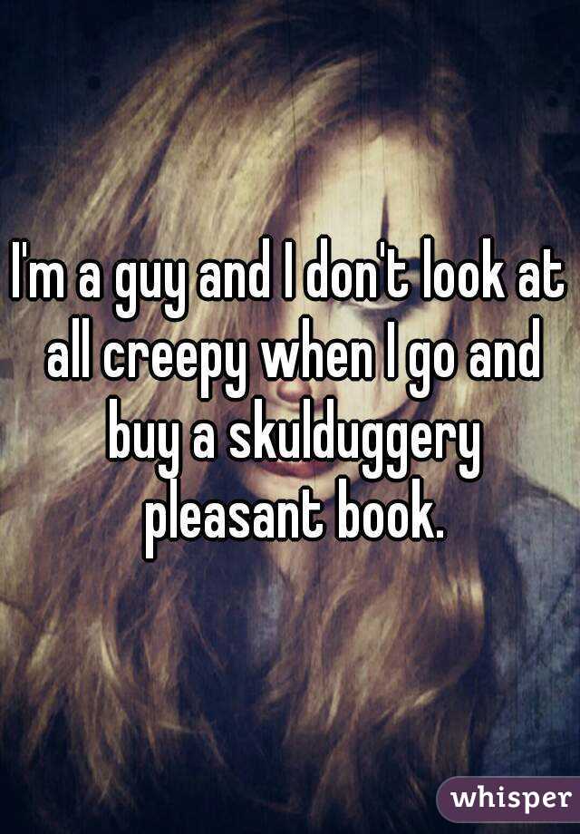 I'm a guy and I don't look at all creepy when I go and buy a skulduggery pleasant book.