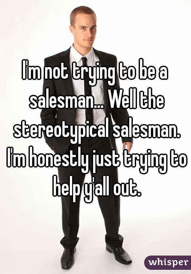 I'm not trying to be a salesman... Well the stereotypical salesman. I'm honestly just trying to help y'all out.