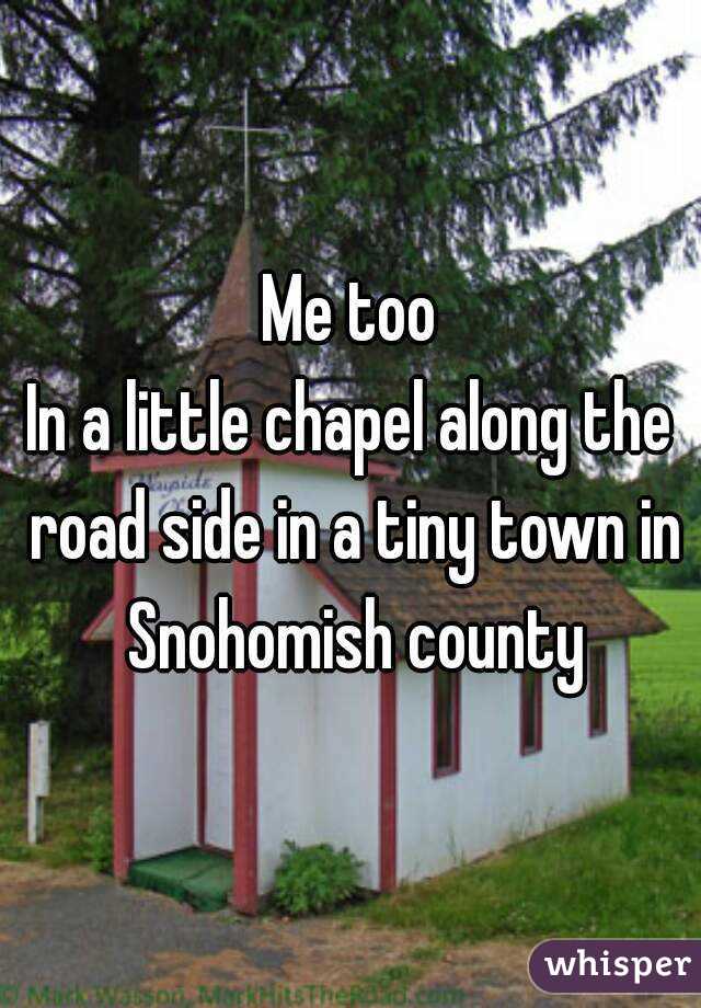 Me too
In a little chapel along the road side in a tiny town in Snohomish county