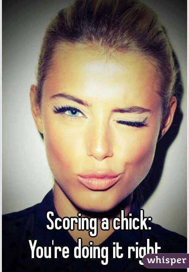 Scoring a chick:
You're doing it right. 