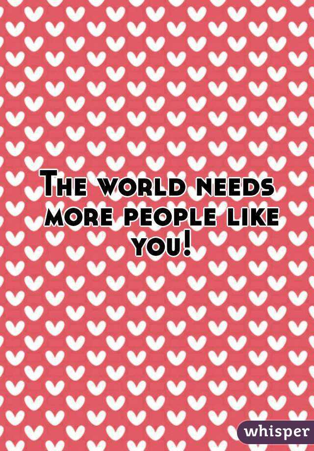 The world needs more people like you!