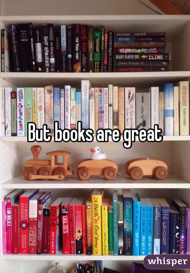 But books are great